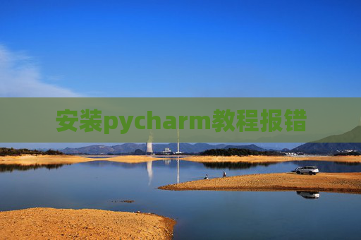 安装pycharm教程报错